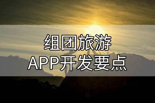 組團(tuán)旅游APP開(kāi)發(fā)要點(diǎn)(圖1)